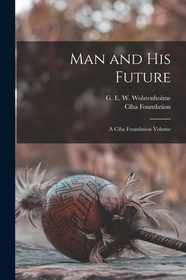 Man and his Future; a Ciba Foundation Volume Paperback Legare Street Press