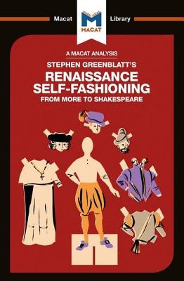 An Analysis of Stephen Greenblatt's Renaissance Self-Fashioning: From More to Shakespeare Paperback Macat Library