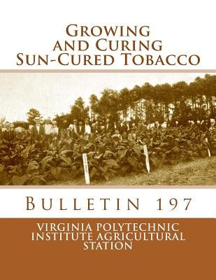 Growing and Curing Sun-Cured Tobacco: Bulletin 197 Paperback Createspace Independent Publishing Platform