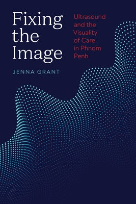 Fixing the Image: Ultrasound and the Visuality of Care in Phnom Penh Paperback University of Washington Press