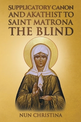 Supplicatory Canon and Akathist to Saint Matrona the Blind Paperback Lulu.com