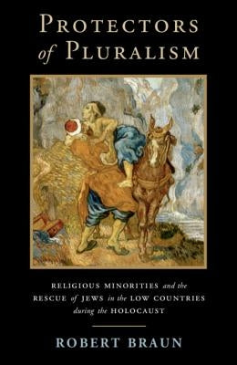 Protectors of Pluralism: Religious Minorities and the Rescue of Jews in the Low Countries During the Holocaust Paperback Cambridge University Press