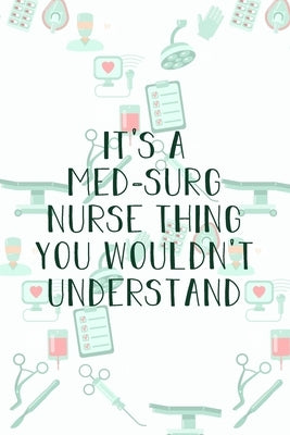 It's A Med-Surg Nurse Thing You Wouldn't Understand: Funny Nursing Theme Notebook - Includes: Quotes From My Patients and Coloring Section - Graduatio Paperback Independently Published