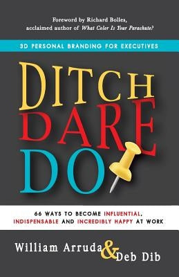 Ditch. Dare. Do!: 66 Ways to Become Influential, Indispensable, and Incredibly Happy at Work Paperback Reach Personal Branding