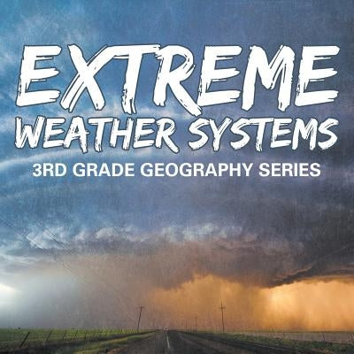 Extreme Weather Systems: 3rd Grade Geography Series Paperback Baby Professor