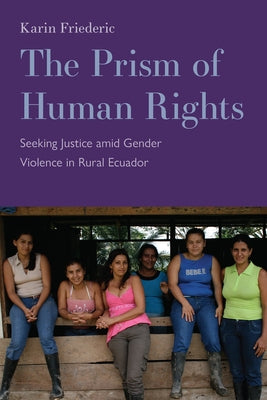 The Prism of Human Rights: Seeking Justice Amid Gender Violence in Rural Ecuador Paperback Rutgers University Press