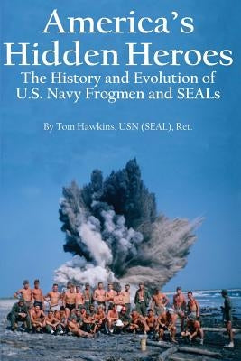 America's Hidden Heroes: The History and Evolution of U.S. Navy Frogmen and SEALs Paperback Phoca Press, LLC