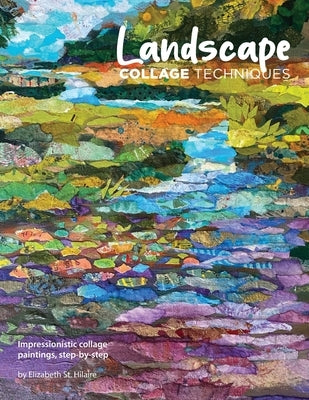 Landscape Collage Techniques: Impressionistic collage paintings, step-by-step Paperback Elizabeth St. Hilaire Art