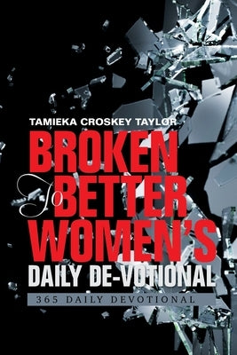 Broken to Better Women's Daily De-Votional: 365 Daily Devotional Paperback Xlibris Us