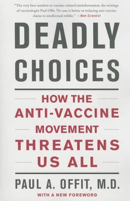 Deadly Choices: How the Anti-Vaccine Movement Threatens Us All Paperback Basic Books