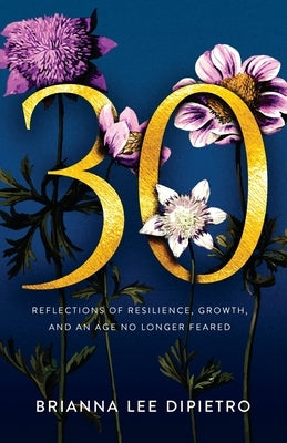 30: Reflections of Resilience, Growth, and an Age No Longer Feared by Dipietro, Brianna Lee