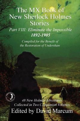 The MX Book of New Sherlock Holmes Stories - Part VIII: Eliminate The Impossible: 1892-1905 Paperback MX Publishing