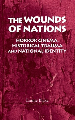 The Wounds of Nations: Horror Cinema, Historical Trauma and National Identity Paperback Manchester University Press