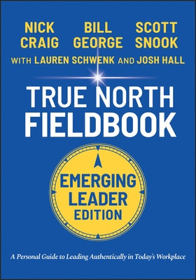True North Fieldbook, Emerging Leader Edition: The Emerging Leader's Guide to Leading Authentically in Today's Workplace Paperback Jossey-Bass