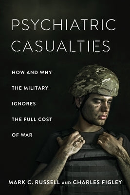Psychiatric Casualties: How and Why the Military Ignores the Full Cost of War Paperback Columbia University Press