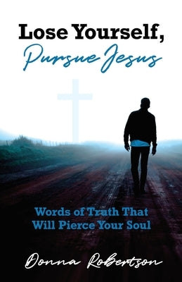 Lose Yourself, Pursue Jesus: Words of Truth That Will Pierce Your Soul Paperback Trilogy Christian Publishing