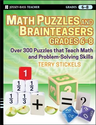 Math Puzzles and Brainteasers, Grades 6-8: Over 300 Puzzles That Teach Math and Problem-Solving Skills Paperback Jossey-Bass
