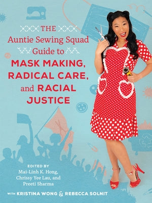 The Auntie Sewing Squad Guide to Mask Making, Radical Care, and Racial Justice Paperback University of California Press
