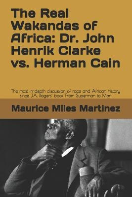 The Real Wakandas of Africa: Dr. John Henrik Clarke vs. Herman Cain: The most in-depth discussion of race and African history since J.A. Rogers' bo Paperback Independently Published