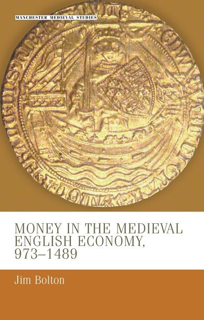 Money in the Medieval English Economy 973-1489 by Bolton, J. L.