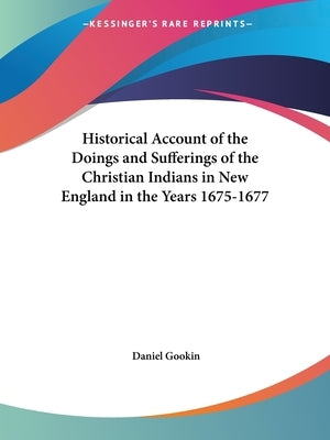 Historical Account of the Doings and Sufferings of the Christian Indians in New England in the Years 1675-1677 Paperback Kessinger Publishing