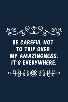 Be careful not to trip over my amazingness. It's everywhere.: Office Lined Notebook/Journal, Inspirational Motivation notebook, Best gift for office c Paperback Independently Published