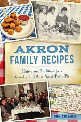 Akron Family Recipes: History and Traditions from Sauerkraut Balls to Sweet Potato Pie Paperback History Press