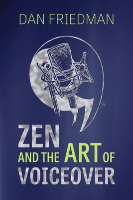 Zen and the Art of Voiceover by Friedman, Dan