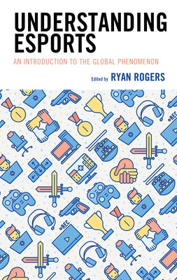 Understanding Esports: An Introduction to the Global Phenomenon Paperback Lexington Books