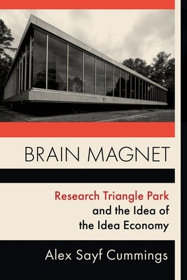 Brain Magnet: Research Triangle Park and the Idea of the Idea Economy Paperback Columbia University Press