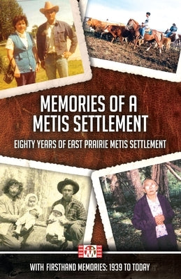Memories of a Metis Settlement: Eighty Years of East Prairie Metis Settlement Paperback Theytus Books