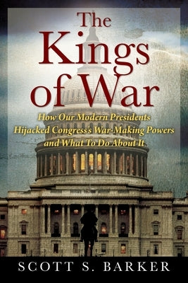 The Kings of War: How Our Modern Presidents Hijacked Congress's War-Making Powers and What To Do About It Paperback Outskirts Press