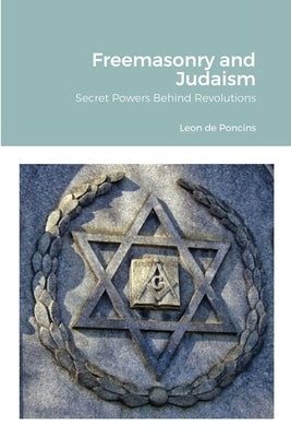 Freemasonry and Judaism: Secret Powers Behind Revolutions Paperback Lulu.com