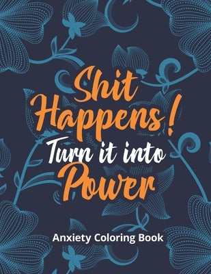 Shit Happens! Turn it into Power - Anxiety Coloring Book: A Scripture Coloring Book for Adults & Teens, Relaxing & Creative Art Activities on High-Qua Paperback Independently Published