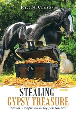 Stealing Gypsy Treasure: America'S Love Affair with the Gypsy and His Horse Paperback iUniverse