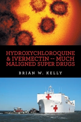 Hydroxychloroquine & Ivermectin -- Much Maligned Super Drugs Paperback Xlibris Us