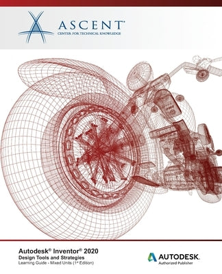 Autodesk Inventor 2020: Design Tools and Strategies (Mixed Units) : Autodesk Authorized Publisher Paperback Ascent, Center for Technical Knowledge