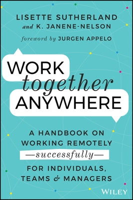 Work Together Anywhere: A Handbook on Working Remotely -Successfully- For Individuals, Teams, and Managers Paperback Wiley