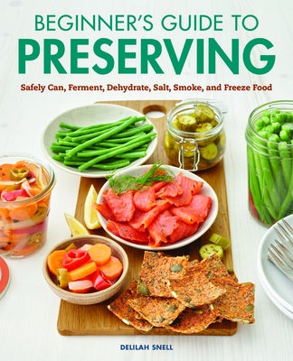 Beginner's Guide to Preserving: Safely Can, Ferment, Dehydrate, Salt, Smoke, and Freeze Food Rockridge Press