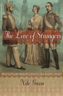 The Love of Strangers: What Six Muslim Students Learned in Jane Austen's London Paperback Princeton University Press
