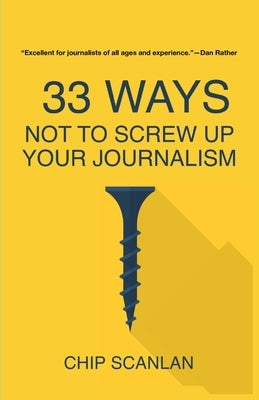 33 Ways Not To Screw Up Your Journalism by Scanlan, Chip
