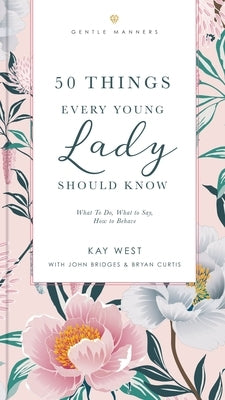 50 Things Every Young Lady Should Know Revised and Expanded: What to Do, What to Say, and How to Behave by West, Kay