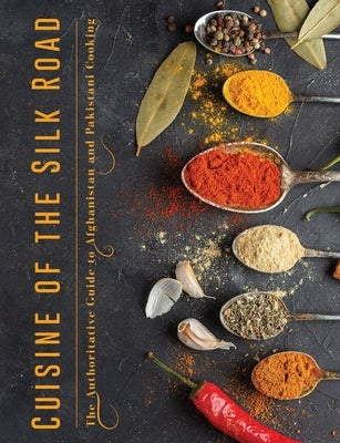 Cuisine of the Silk Road: The Authoritative Guide to Afghanistan and Pakistani Cooking Paperback Lulu.com