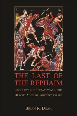The Last of the Rephaim: Conquest and Cataclysm in the Heroic Ages of Ancient Israel Paperback Ilex Foundation