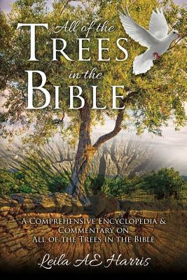 All of the Trees in the Bible: A Comprehensive Encyclopedia & Commentary on All of the Trees in the Bible Paperback Createspace Independent Publishing Platform
