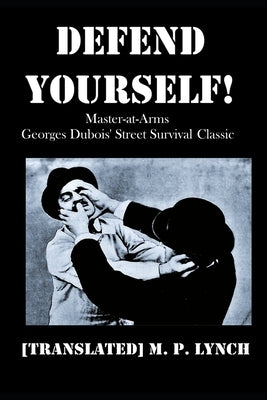 Defend Yourself!: Master-at-Arms Georges Dubois' Street Survival Classic Paperback Independently Published