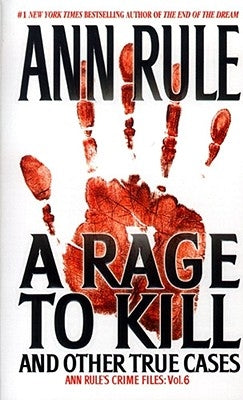 A Rage to Kill and Other True Cases: Anne Rule's Crime Files, Vol. 6volume 6 by Rule, Ann