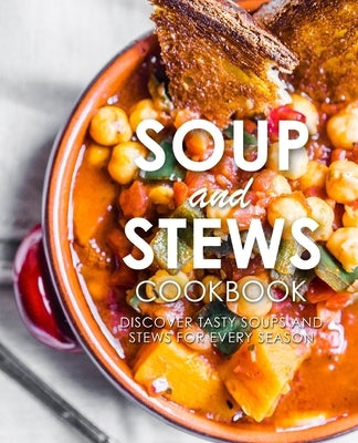 Soup and Stews Cookbook: Discover Tasty Soups and Stews for Every Season (2nd Edition) Paperback Independently Published