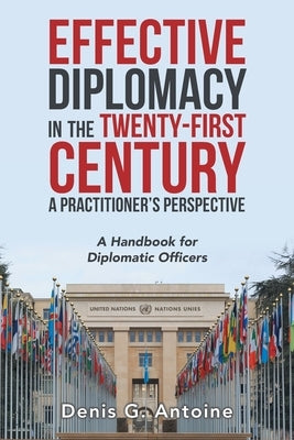 Effective Diplomacy in the Twenty-First Century a Practitioner's Perspective: A Handbook for Diplomatic Officers Paperback Xlibris Us