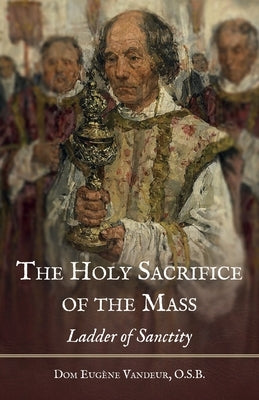 The Holy Sacrifice of the Mass: Ladder of Sanctity Paperback Cenacle Press at Silverstream Priory